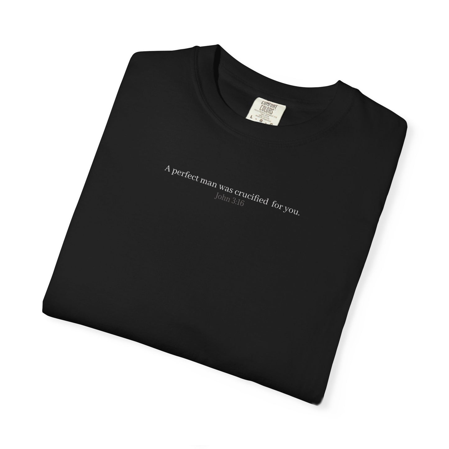 A perfect man was crucified for you. John 3:16 Unisex Cotton Garment-Dyed T-Shirt